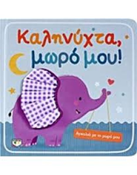 ΑΓΚΑΛΙΑ ΜΕ ΤΟ ΜΩΡΟ ΜΟΥ: ΚΑΛΗΝΥΧΤΑ, ΜΩΡΟ ΜΟΥ!
