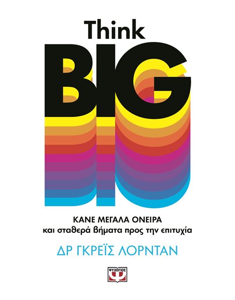 THINK BIG: ΚΑΝΕ ΜΕΓΑΛΑ ΟΝΕΙΡΑ ΚΑΙ ΣΤΑΘΕΡΑ ΒΗΜΑΤΑ ΠΡΟΣ ΤΗΝ ΕΠΙΤΥΧΙΑ